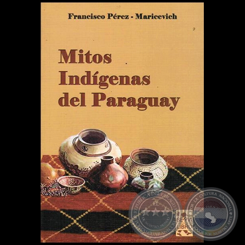 MITOS INDÍGENAS DEL PARAGUAY - Por FRANCISCO PÉREZ MARICEVICH - Año 2014